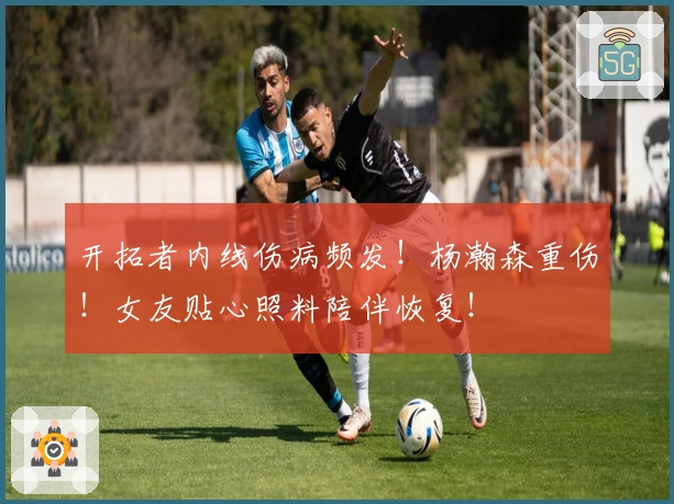 开拓者内线伤病频发！杨瀚森重伤！女友贴心照料陪伴恢复！