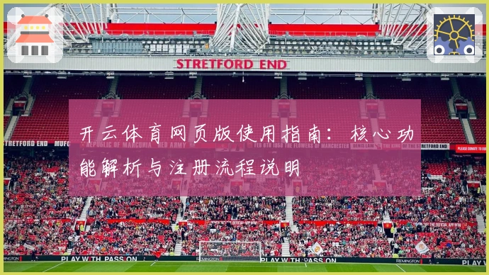开云体育网页版使用指南：核心功能解析与注册流程说明