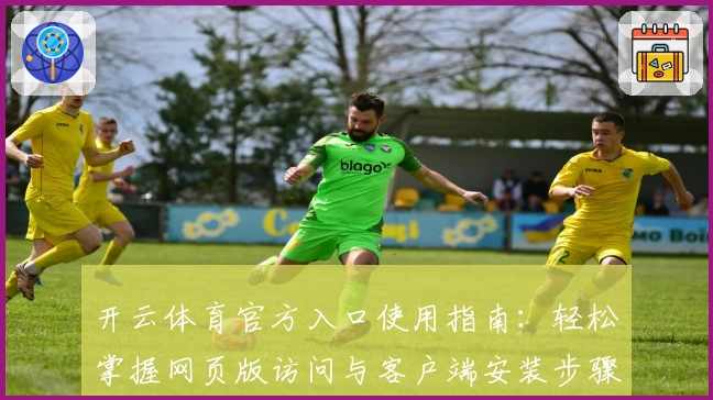 开云体育官方入口使用指南：轻松掌握网页版访问与客户端安装步骤