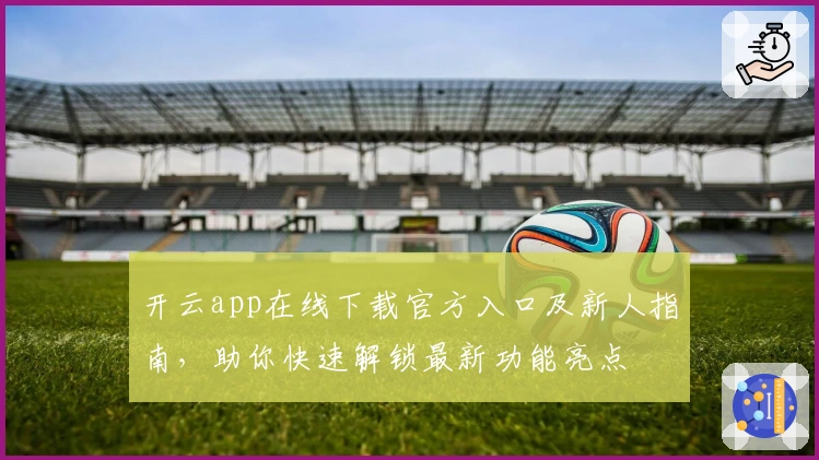 开云app在线下载官方入口及新人指南，助你快速解锁最新功能亮点
