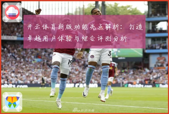 开云体育新版功能亮点解析：打造卓越用户体验与综合评测分析